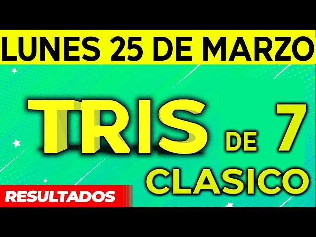 Sorteo Tris de las Siete y Tris Clásico del Lunes 25 de Marzo del 2024. 