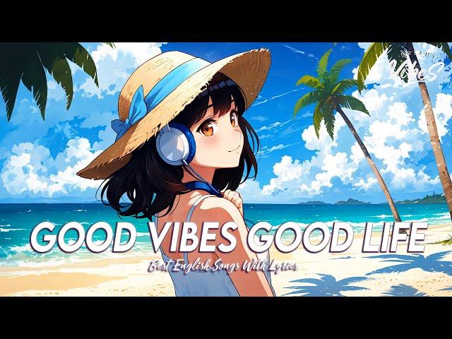 Good Vibes Good Life  Mood Chill Vibes English Chill Songs | New Tiktok Viral Songs With Lyrics