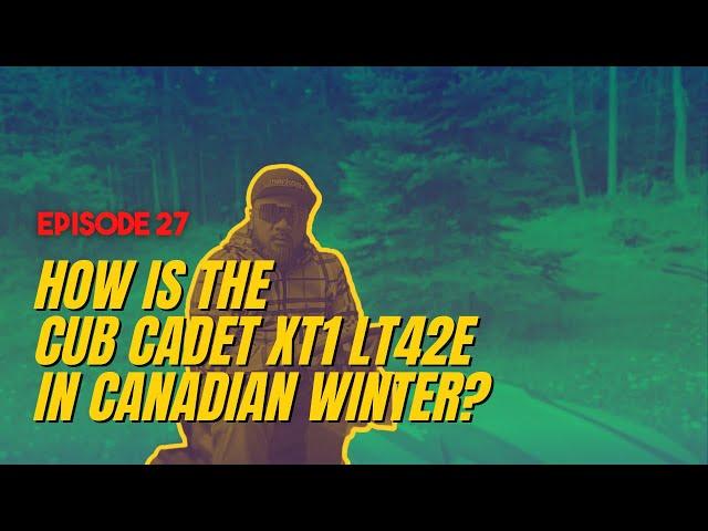 EPISODE #27 | HOW IS THE CUB CADET XT1 LT42E IN CANADIAN WINTER?