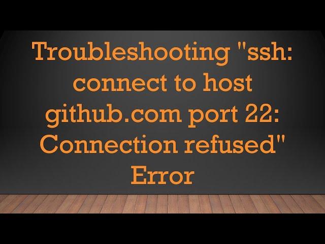 Troubleshooting "ssh: connect to host github.com port 22: Connection refused" Error