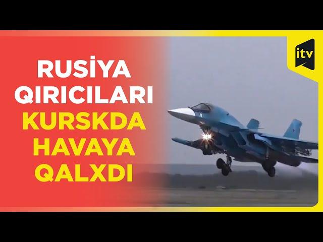 Rusiya Kurskda Ukrayna hədəflərinə qarşı hava əməliyyatı keçirdi