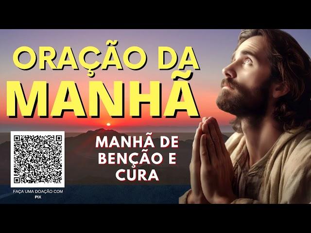 ORAÇÃO DA MANHÃ = MANHÃ DE BENÇÃO E CURA