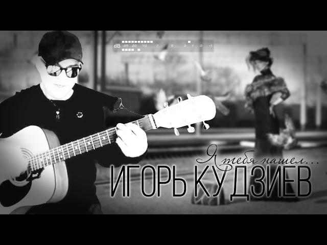 Игорь КУДЗИЕВ "Я тебя нашел"