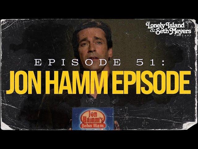 The Jon Hamm Episode | The Lonely Island and Seth Meyers Podcast Episode 51