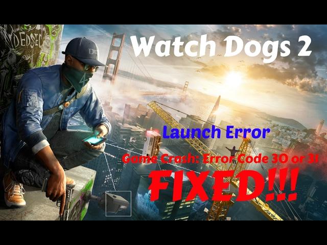 Watch Dogs 2 - Error Code 30 and Error Code 31 FIXED!!!  100% WORKING!!!!!