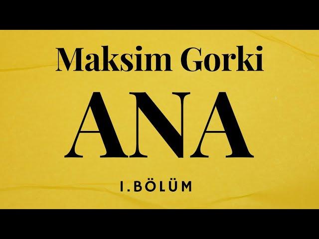 ANA / MAKSİM GORKİ (1. BÖLÜM )