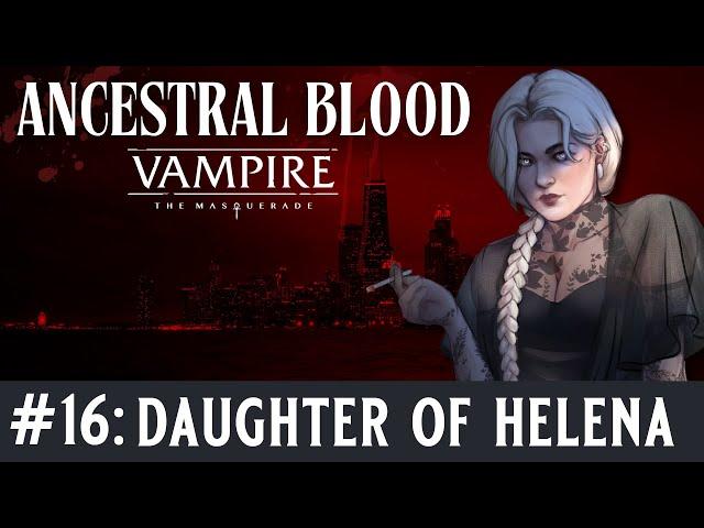 🩸Ancestral Blood - A Vampire the Masquerade Chronicle - Episode 16, Daughter of Helena