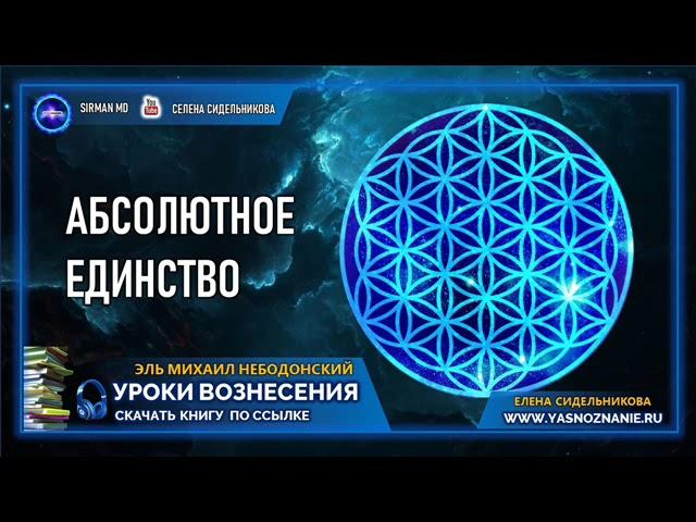  УРОКИ ВОЗНЕСЕНИЯ | Урок 18| Абсолютное Единство  | Эль Михаил Небодонский | СЕлена |