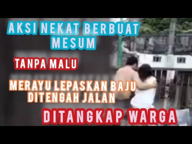 AKSI MESUM LEPASKAN BAJU DITENGAH JALAN TERTANGKAP BASAH WARGA