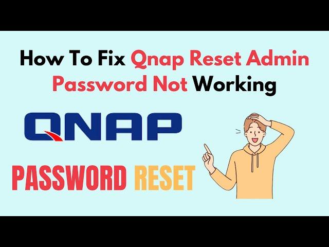 How to Fix Qnap Reset Admin Password Not Working