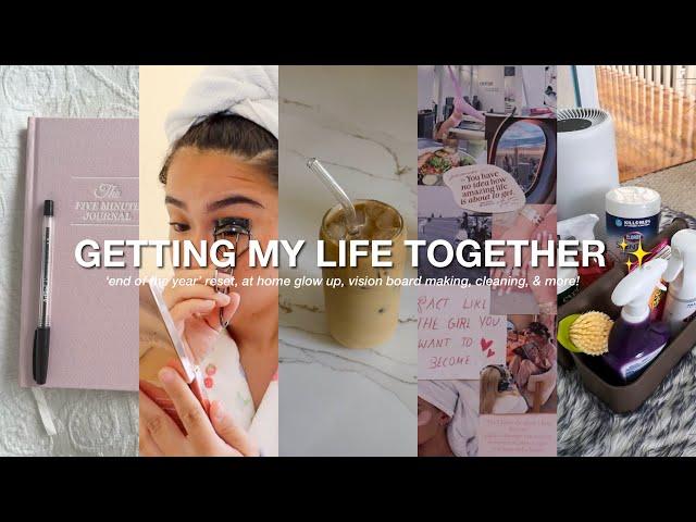 GETTING MY LIFE TOGETHER  'end of the year' reset, at home GLOW UP, vision board making, & more!