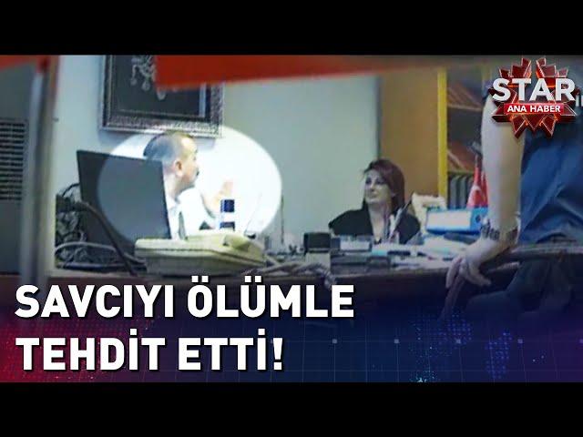 Savcıyı Makamında Açık Açık Ölümle Tehdit Etti!