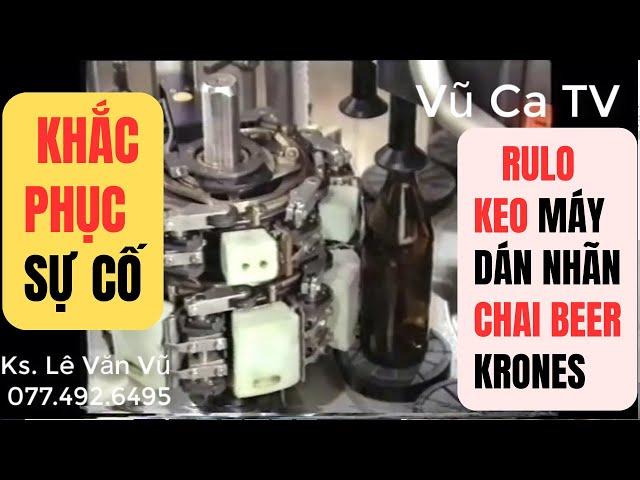 Hướng Dẫn Kiểm Tra Hoạt Động Rulo Keo Dán Nhãn Máy Labeller Chai Beer Hãng Krones & Khắc Phục Sự Cố