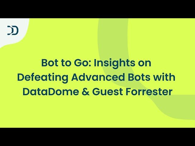 Bot to Go: Insights on Defeating Advanced Bots with DataDome & Guest Forrester