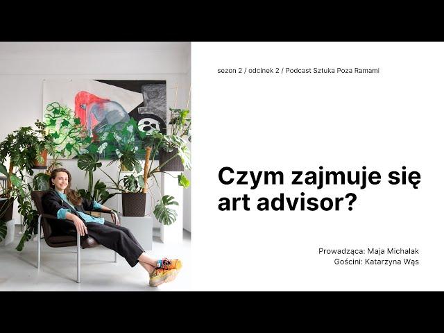 Art advisor - czyli kim jest doradca sztuki? Gość: Katarzyna Wąs