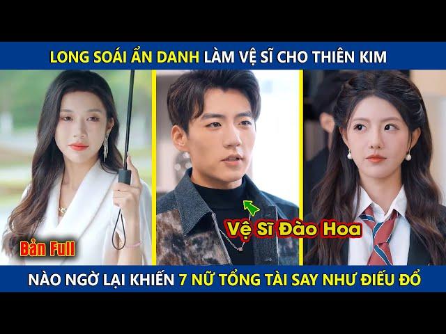 Long Soái Ẩn Danh Làm Vệ Sĩ Cho Thiên Kim, Ai Ngờ Lại Khiến 7 Nữ Tổng Tài Say Như Điếu Đổ | review