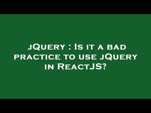 jQuery : Is it a bad practice to use jQuery in ReactJS?