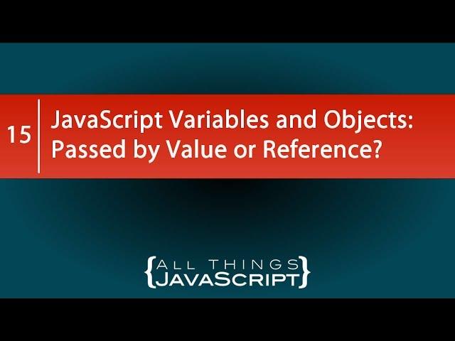 JavaScript Variables and Objects: Passed by Value or Reference?