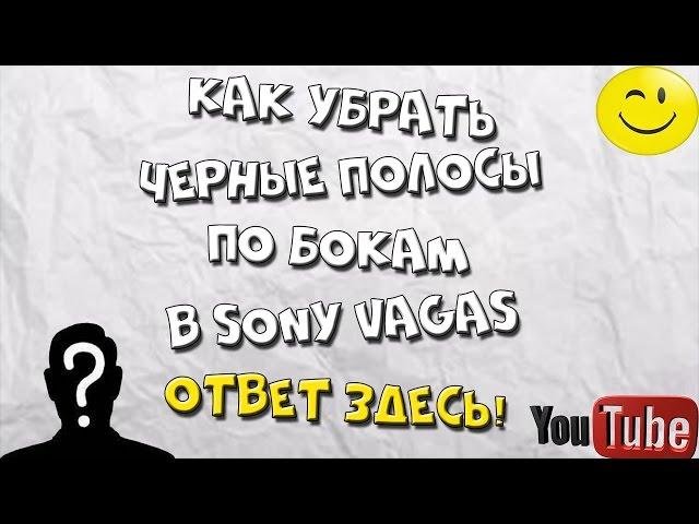 Как убрать черные полосы по бокам в Sony Vegas