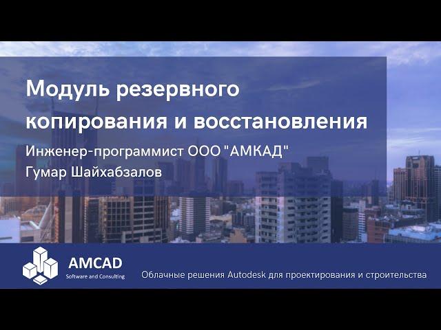 Модуль резервного копирования и восстановления проектов AСС в облаке. Гумар Шайхабзалов, АМКАД.