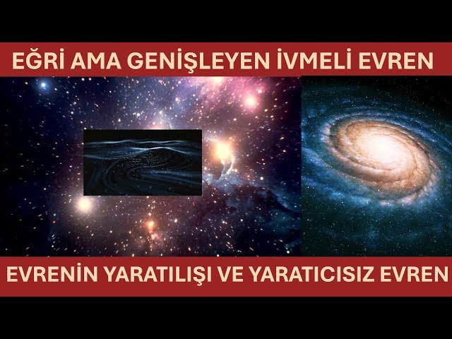 EĞRİ AMA GENİŞLEYEN İVMELİ EVREN - EVRENİN YARATILIŞI VE YARATICISIZ EVREN