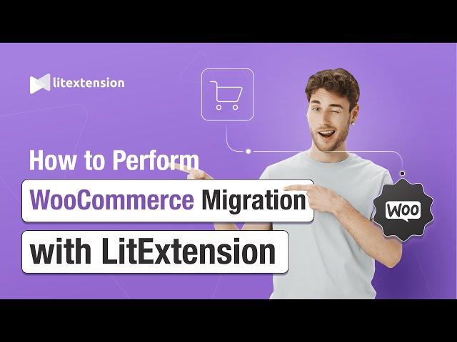 How to Perform WooCommerce Migration with LitExtension in 3 Simple Steps | 2024 Updated