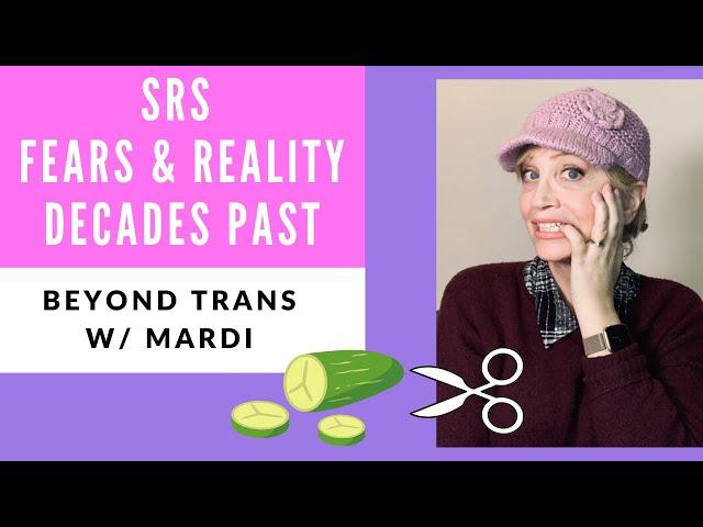 SRS WORST FEARS DECADES PAST | Beyond Trans with Mardi