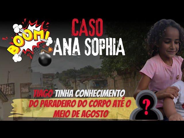  CASO ANA SOPHIA: BOMBA! TIAGO SABIA ONDE ESTAVA O CORPO ATÉ AGOSTO