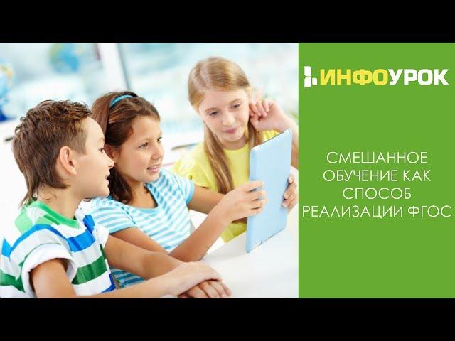 Смешанное обучение как способ реализации ФГОС | Видеолекции | Инфоурок