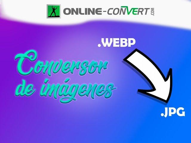 ¿Cómo convertir imágenes de WebP a JPG o lo que quieras? Con el conversor de imágenes