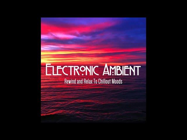 1 Hour Electronic Ambient 2020 - Rewind and Relax To Chillout Moods (Continuous Space Lounge Mix)