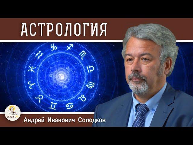 АСТРОЛОГИЯ :  НАУКА ИЛИ РЕЛИГИЯ ?  Андрей Иванович Солодков