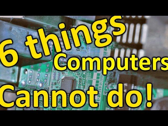 6 Things Computers Cannot Do!