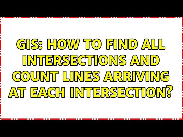 GIS: How to find all intersections and count lines arriving at each intersection?