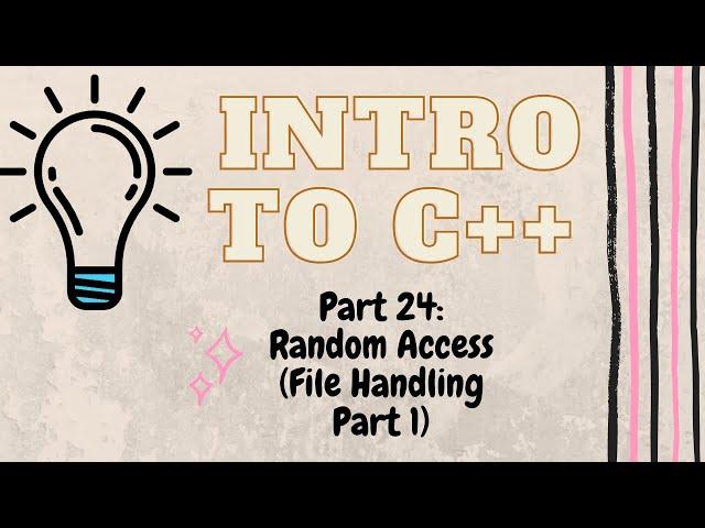 Random Access using File Handling (Part 1) | Introduction to Programming with C++ | Part 24