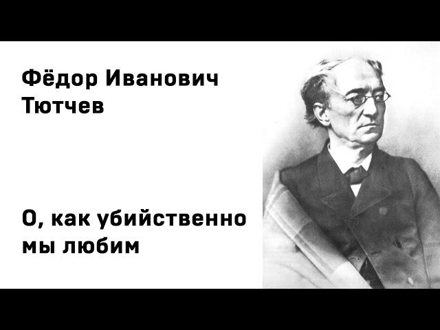 Федор Иванович Тютчев О, как убийственно мы любим Учить стихи легко Аудио Стих Слушать Онлайн