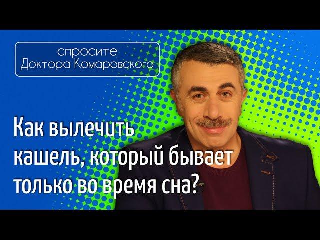 Как вылечить кашель, который бывает только во время сна? - Доктор Комаровский