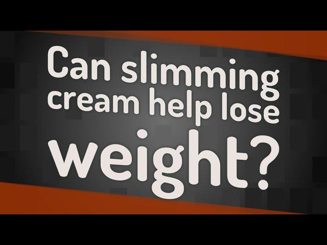 Can slimming cream help lose weight?