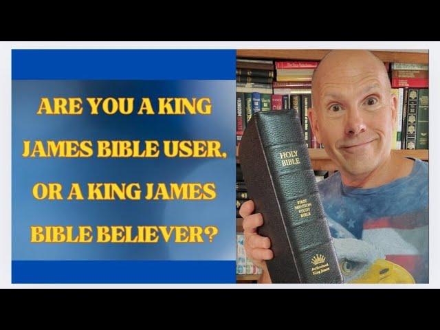 ARE YOU A KING JAMES BIBLE USER OR BELIEVER?