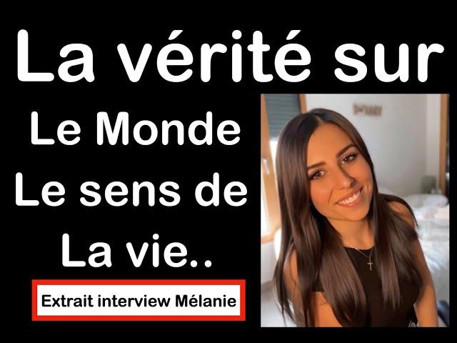 La vérité sur le monde, le sens de la vie (extrait de l'interview de Mélanie).