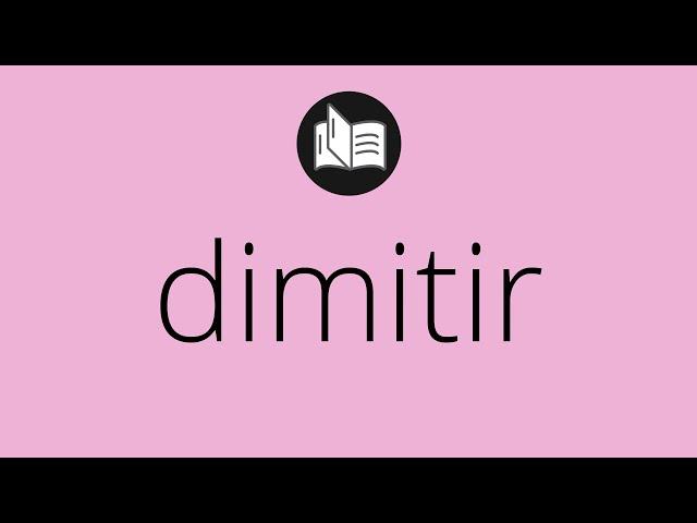 Que significa DIMITIR • dimitir SIGNIFICADO • dimitir DEFINICIÓN • Que es DIMITIR