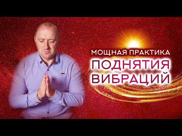 МОЩНАЯ ПРАКТИКА ПОДНЯТИЯ ВИБРАЦИЙ – Михаил Агеев