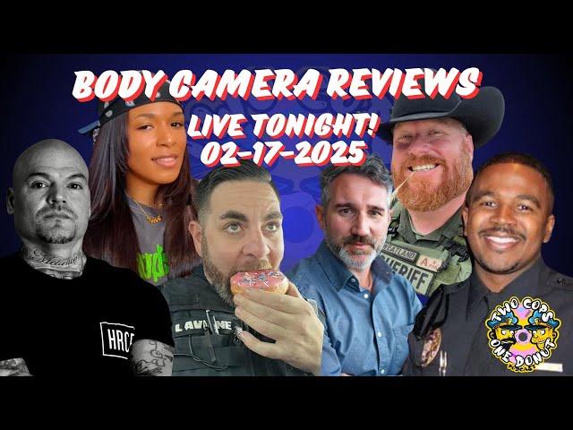 LIVE! BODY CAMERA REVIEWS...TONIGHT 2-17-2025