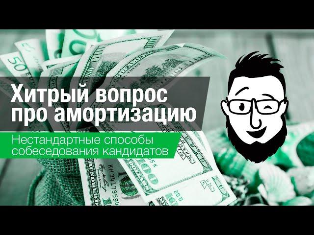 Нестандартное интервью? Хитрый вопрос про амортизацию!