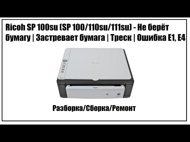 Ricoh SP 100su (100/110su/111su) – Не берёт бумагу | Застревает бумага | Треск | Ошибка E1, E4