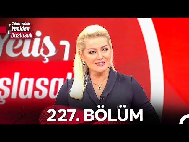 Zahide Yetiş ile Yeniden Başlasak 2. Sezon 227. Bölüm (15 Ekim 2024)