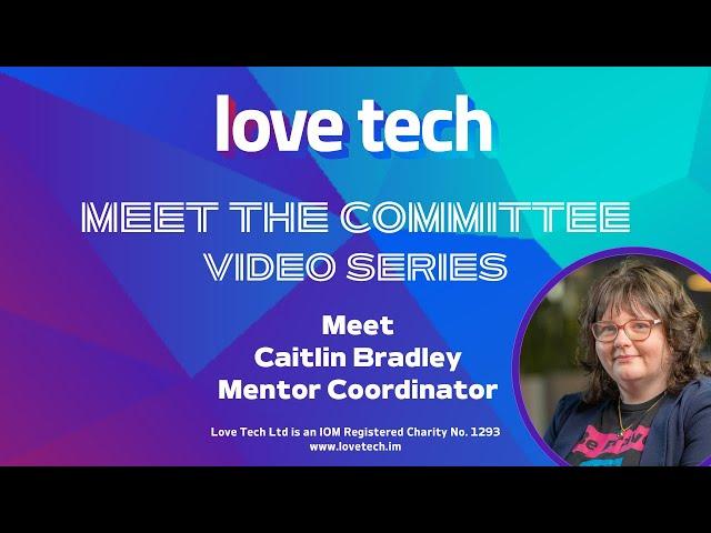 Meet Love Tech committee member and mentor coordinator, Caitlin Bradley.