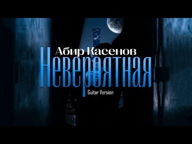 Абир Касенов - Невероятная (Guitar Version)
