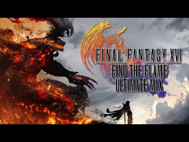 FINAL FANTASY 16 / XVI - Find The Flame ~Ultimate Mix~ (Press On x The Match x Find The Flame)