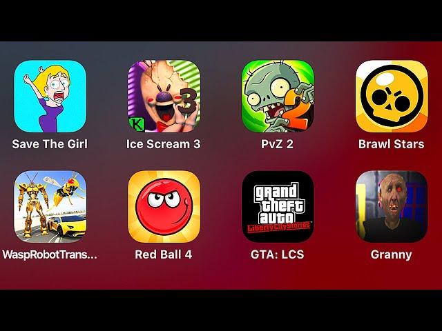 Save the Girl,Ice Scream 3,PvZ 2,Brawl Stars,Wasp Robot Transport,Red Ball 4,GTA LCS,Granny